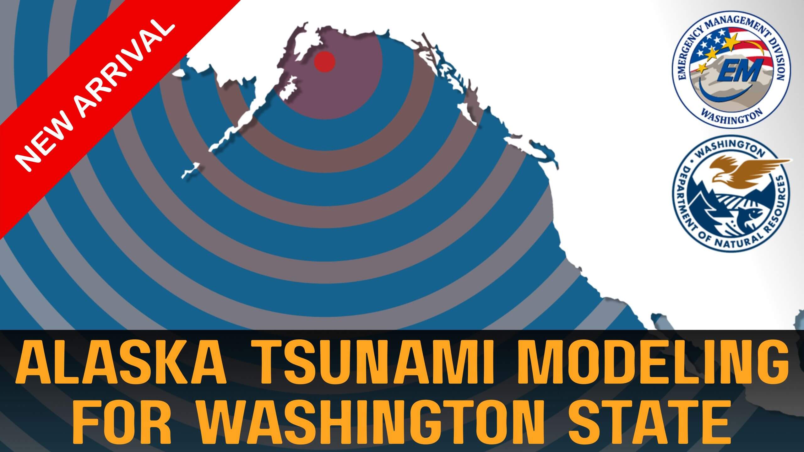 A graphic showing the US west coast in white with a red dot off the southeast coast of Alaska indicating an offshore earthquake. Red circles radiate outward from the dot to signify tsunami waves hitting the coast. Text says new arrival, Alaska tsunami modeling for Washington state. The graphic includes the logos for the Washington Emergency Management Division and Washington Department of Natural Resources.